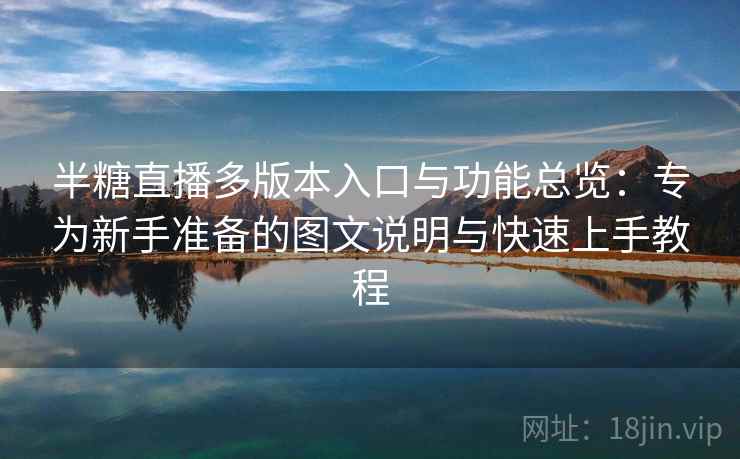 半糖直播多版本入口与功能总览:专为新手准备的图文说明与快速上手教程