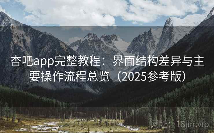 杏吧app完整教程：界面结构差异与主要操作流程总览（2025参考版）