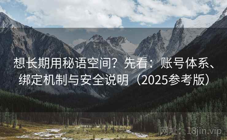 想长期用秘语空间？先看：账号体系、绑定机制与安全说明（2025参考版）
