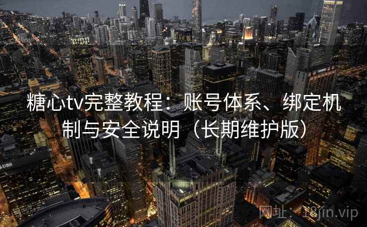 糖心tv完整教程:账号体系、绑定机制与安全说明(长期维护版) 第2张 糖心tv完整教程:账号体系、绑定机制与安全说明(长期维护版) 第2张