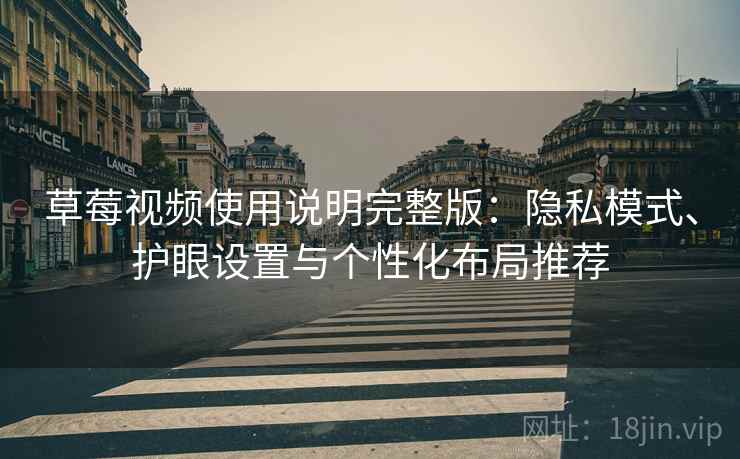 草莓视频使用说明完整版:隐私模式、护眼设置与个性化布局推荐